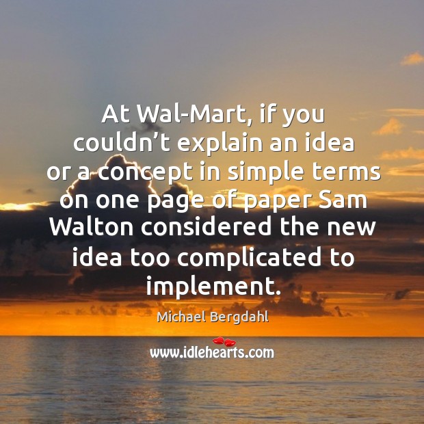 At wal-mart, if you couldn’t explain an idea or a concept in simple terms on one Michael Bergdahl Picture Quote