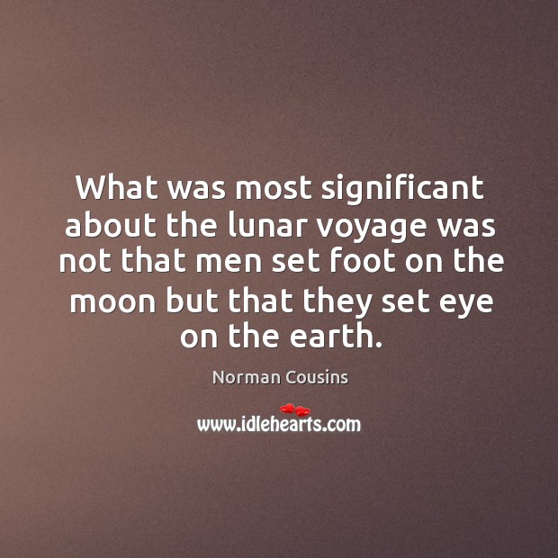 At was most significant about the lunar voyage Norman Cousins Picture Quote