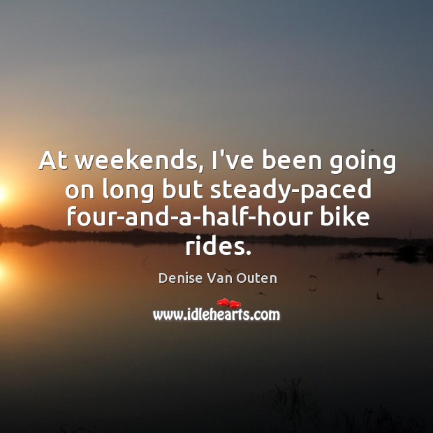 At weekends, I’ve been going on long but steady-paced four-and-a-half-hour bike rides. Image