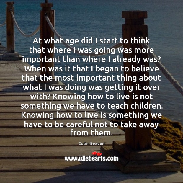 At what age did I start to think that where I was Colin Beavan Picture Quote