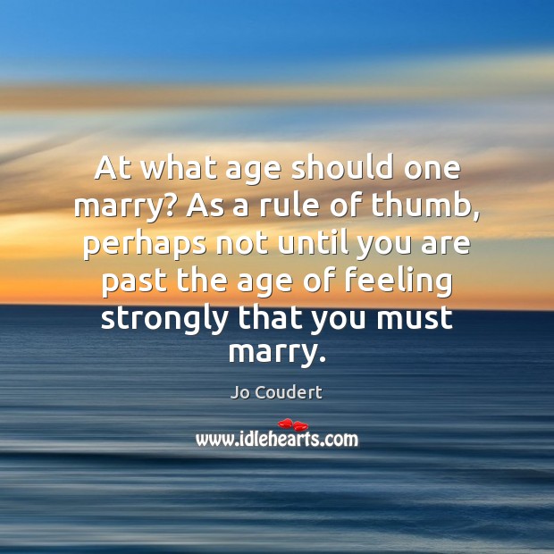At what age should one marry? As a rule of thumb, perhaps Jo Coudert Picture Quote