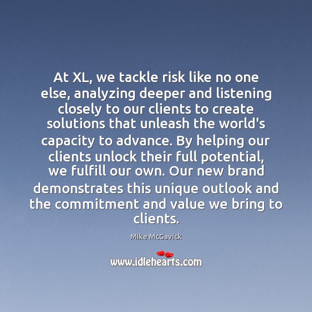 At XL, we tackle risk like no one else, analyzing deeper and Mike McGavick Picture Quote