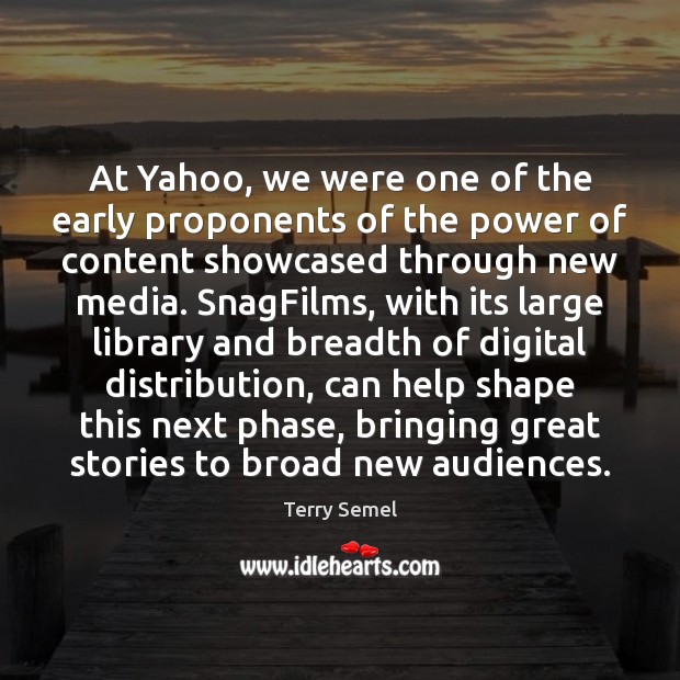 At Yahoo, we were one of the early proponents of the power Terry Semel Picture Quote