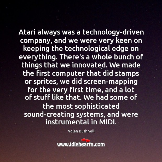 Atari always was a technology-driven company, and we were very keen on Nolan Bushnell Picture Quote