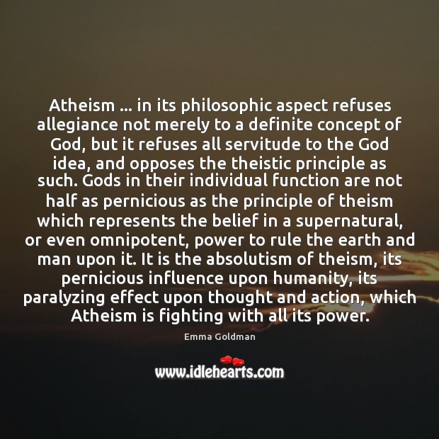Atheism … in its philosophic aspect refuses allegiance not merely to a definite Emma Goldman Picture Quote