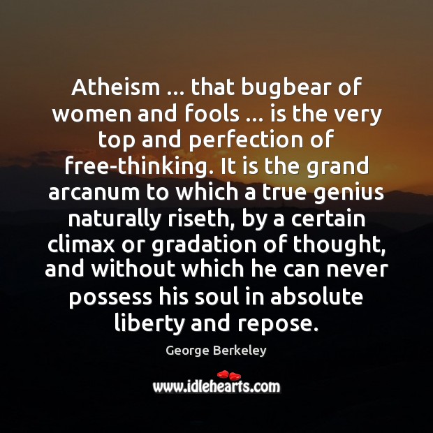 Atheism … that bugbear of women and fools … is the very top and George Berkeley Picture Quote