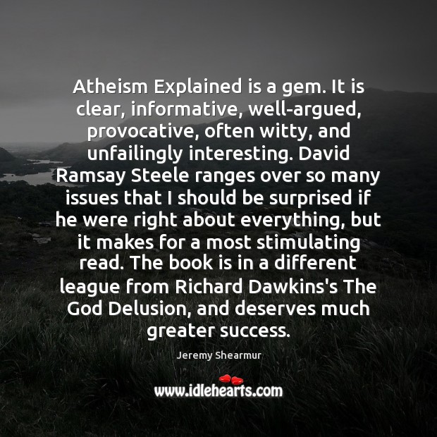 Atheism Explained is a gem. It is clear, informative, well-argued, provocative, often 