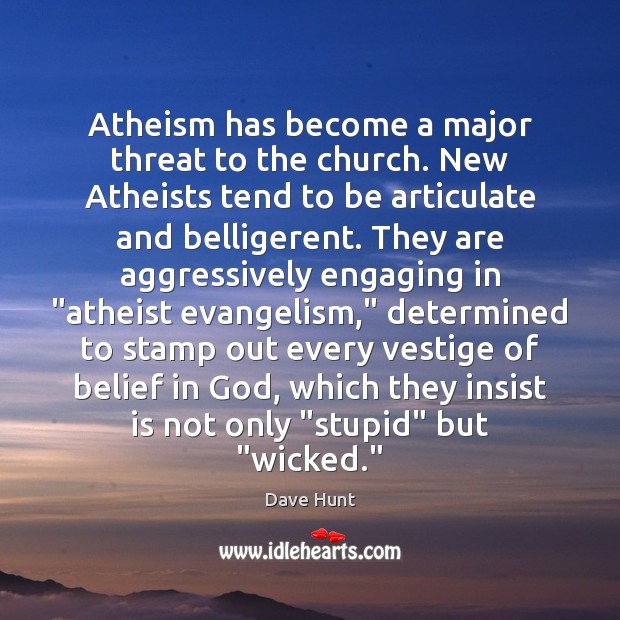 Atheism has become a major threat to the church. New Atheists tend Dave Hunt Picture Quote