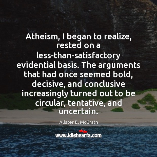 Atheism, I began to realize, rested on a less-than-satisfactory evidential basis. The Image