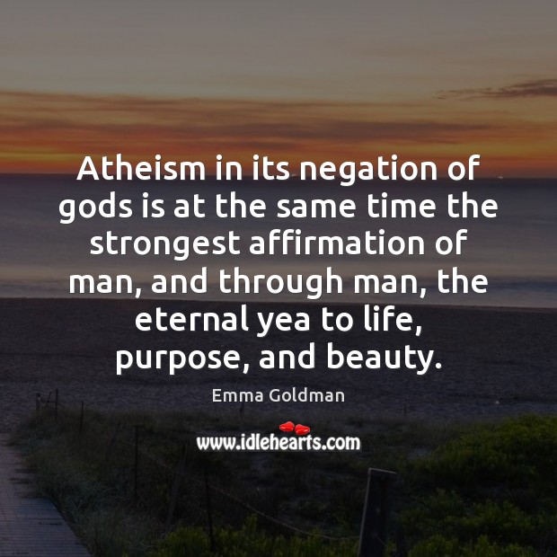 Atheism in its negation of Gods is at the same time the Emma Goldman Picture Quote
