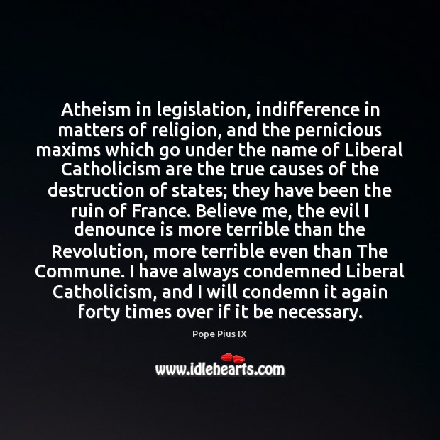 Atheism in legislation, indifference in matters of religion, and the pernicious maxims Pope Pius IX Picture Quote