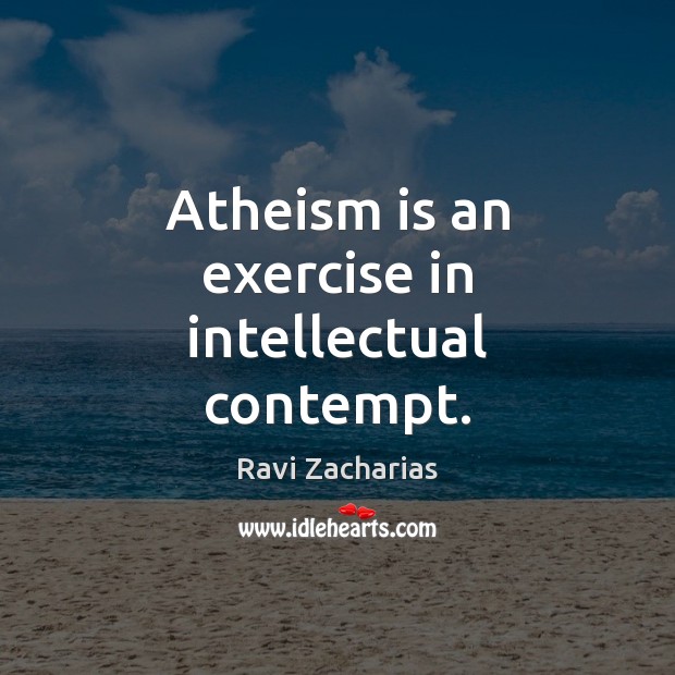 Atheism is an exercise in intellectual contempt. Exercise Quotes Image