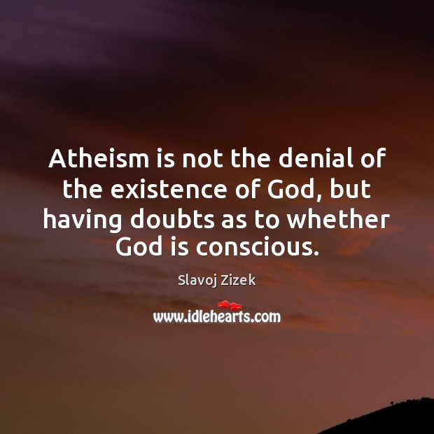 Atheism is not the denial of the existence of God, but having Slavoj Zizek Picture Quote