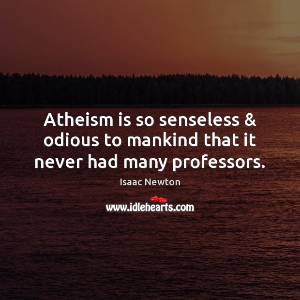 Atheism is so senseless & odious to mankind that it never had many professors. Image