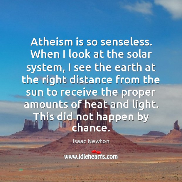 Atheism is so senseless. When I look at the solar system, I Isaac Newton Picture Quote
