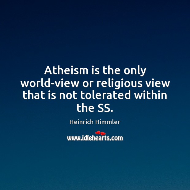 Atheism is the only world-view or religious view that is not tolerated within the SS. Image