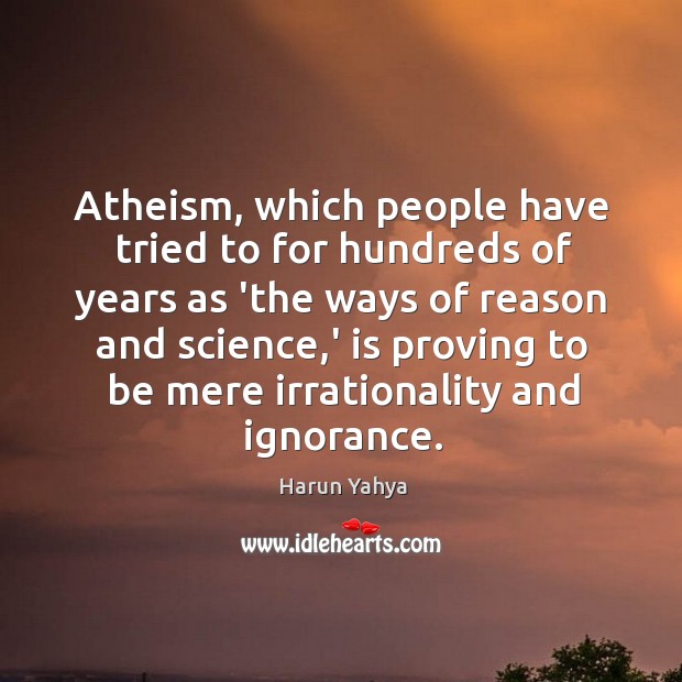 Atheism, which people have tried to for hundreds of years as ‘the Image