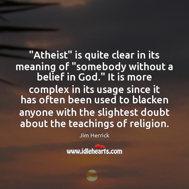 “Atheist” is quite clear in its meaning of “somebody without a belief Jim Herrick Picture Quote