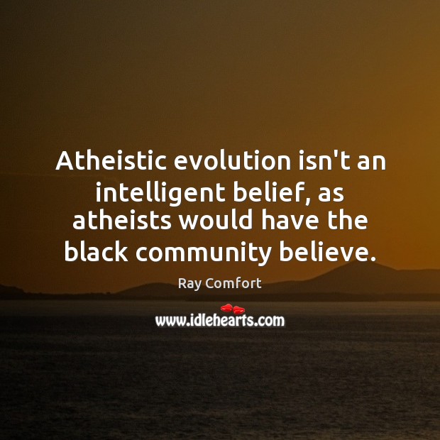 Atheistic evolution isn’t an intelligent belief, as atheists would have the black Ray Comfort Picture Quote