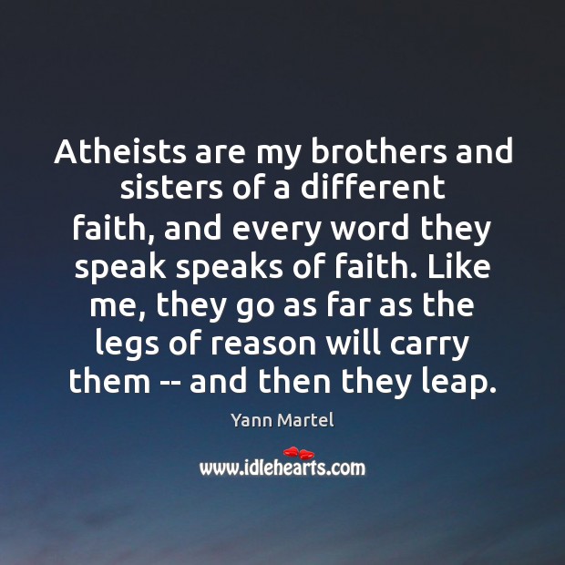 Atheists are my brothers and sisters of a different faith, and every Yann Martel Picture Quote