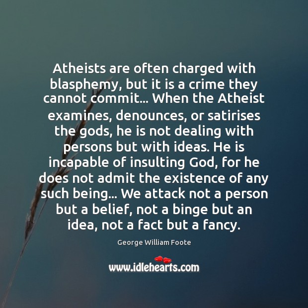 Atheists are often charged with blasphemy, but it is a crime they George William Foote Picture Quote
