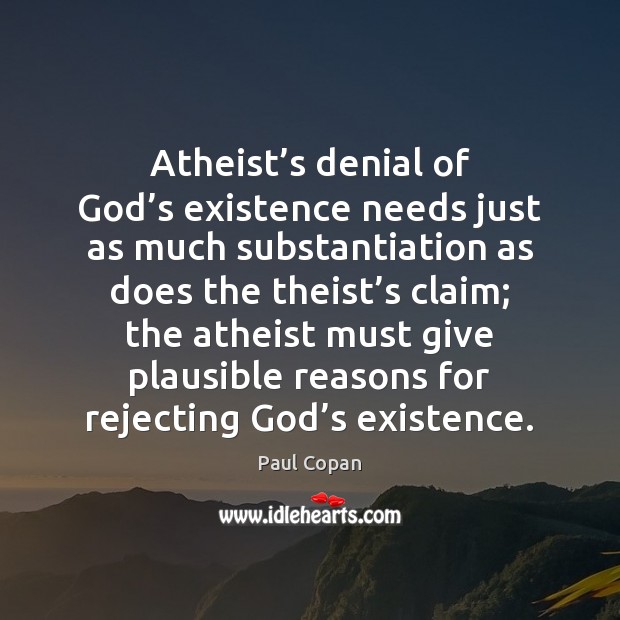 Atheist’s denial of God’s existence needs just as much substantiation Paul Copan Picture Quote