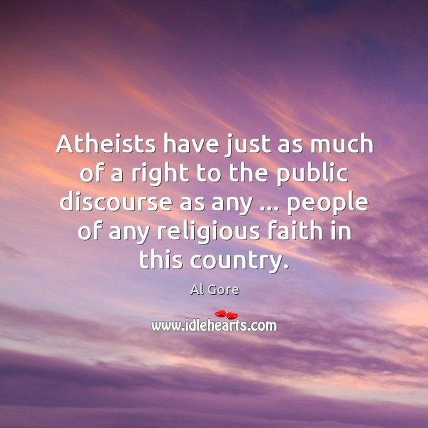 Atheists have just as much of a right to the public discourse Al Gore Picture Quote