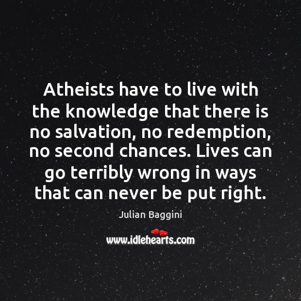 Atheists have to live with the knowledge that there is no salvation, Julian Baggini Picture Quote