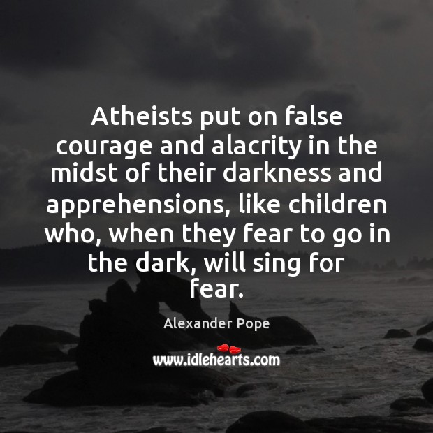 Atheists put on false courage and alacrity in the midst of their Image