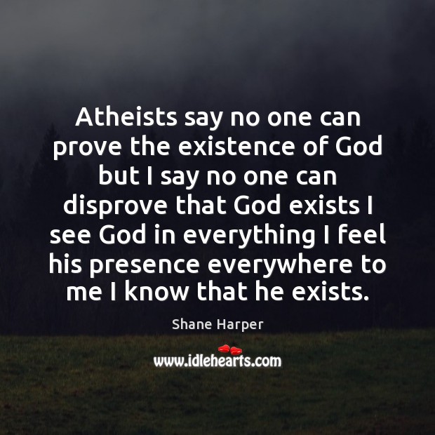 Atheists say no one can prove the existence of God but I Shane Harper Picture Quote