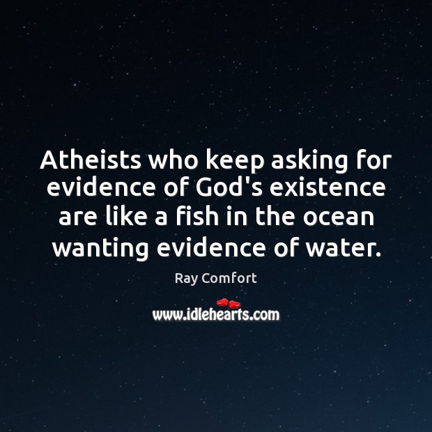 Atheists who keep asking for evidence of God’s existence are like a Ray Comfort Picture Quote