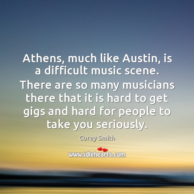 Athens, much like Austin, is a difficult music scene. There are so Corey Smith Picture Quote