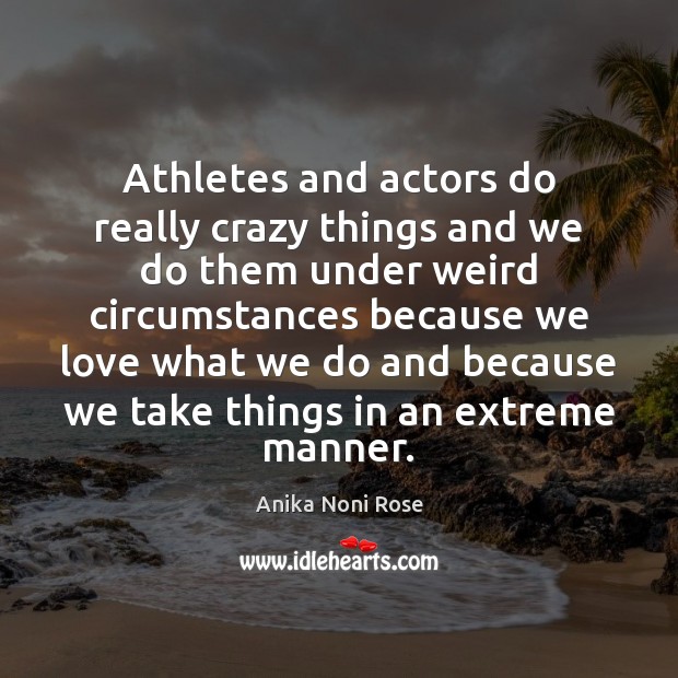 Athletes and actors do really crazy things and we do them under Anika Noni Rose Picture Quote