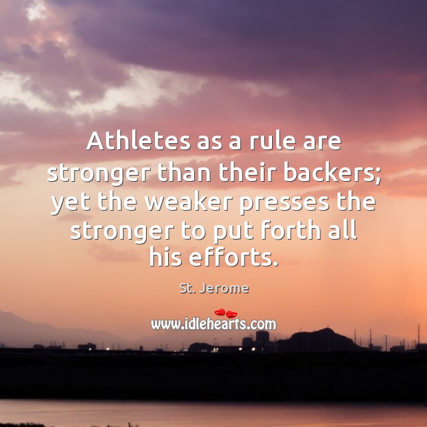 Athletes as a rule are stronger than their backers; yet the weaker St. Jerome Picture Quote