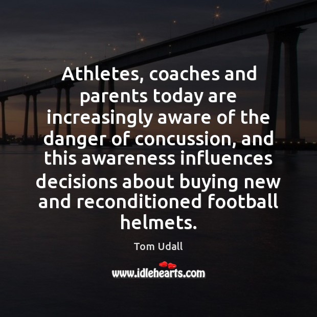 Athletes, coaches and parents today are increasingly aware of the danger of Tom Udall Picture Quote