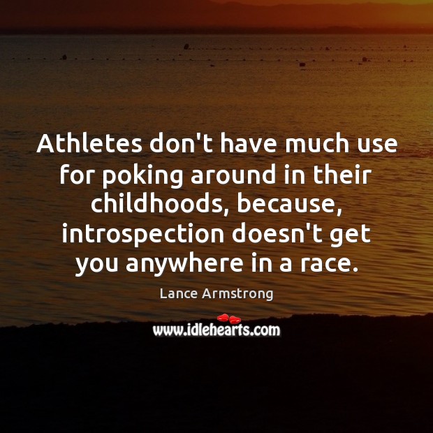 Athletes don’t have much use for poking around in their childhoods, because, Lance Armstrong Picture Quote