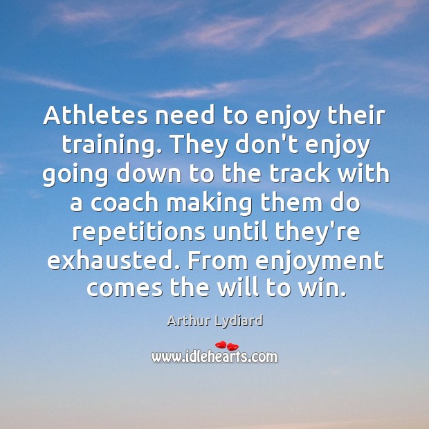 Athletes need to enjoy their training. They don’t enjoy going down to Image
