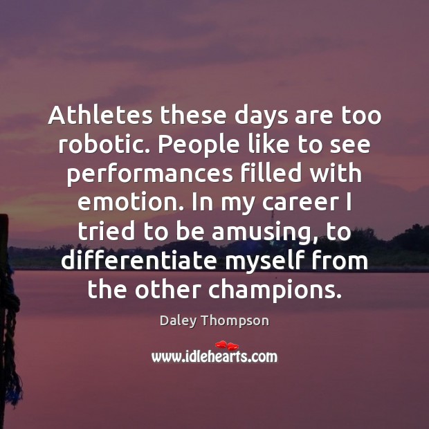 Athletes these days are too robotic. People like to see performances filled Daley Thompson Picture Quote