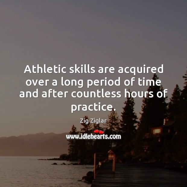 Athletic skills are acquired over a long period of time and after Zig Ziglar Picture Quote