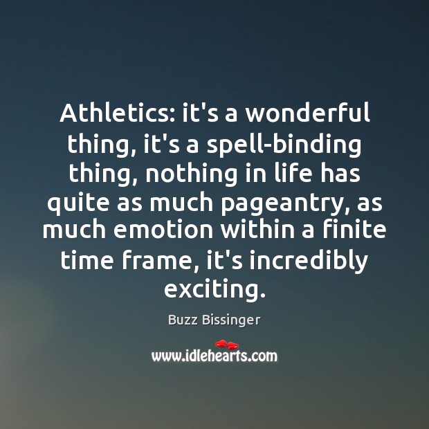 Athletics: it’s a wonderful thing, it’s a spell-binding thing, nothing in life Buzz Bissinger Picture Quote