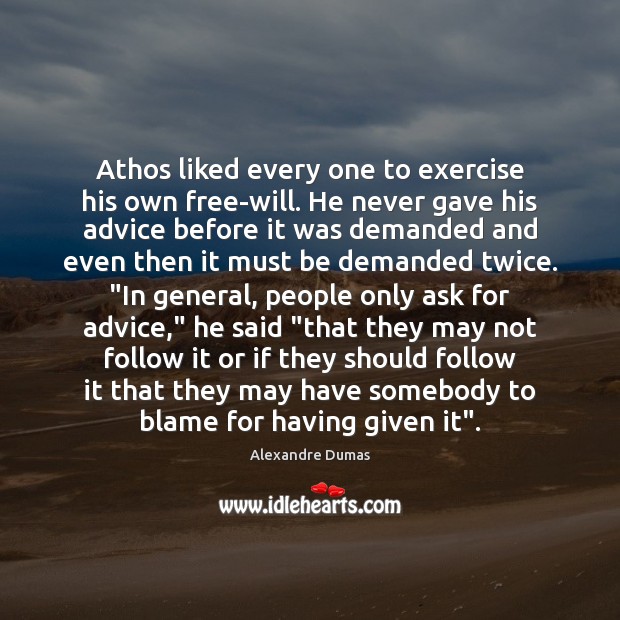 Athos liked every one to exercise his own free-will. He never gave Alexandre Dumas Picture Quote