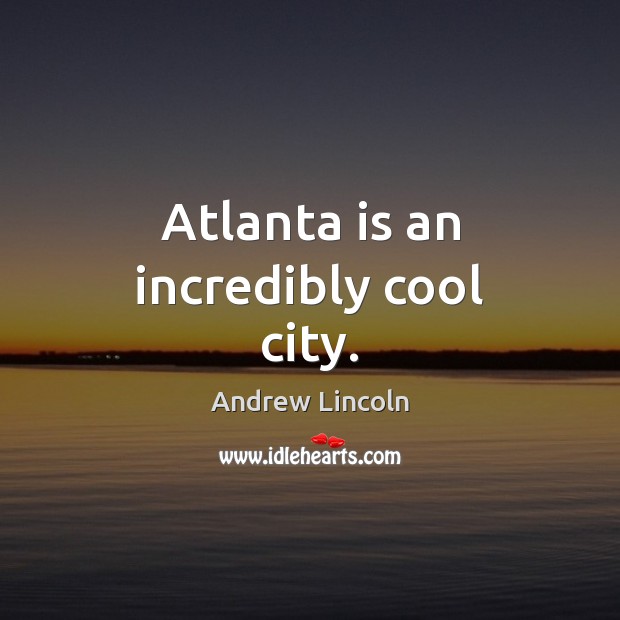 Atlanta is an incredibly cool city. Andrew Lincoln Picture Quote