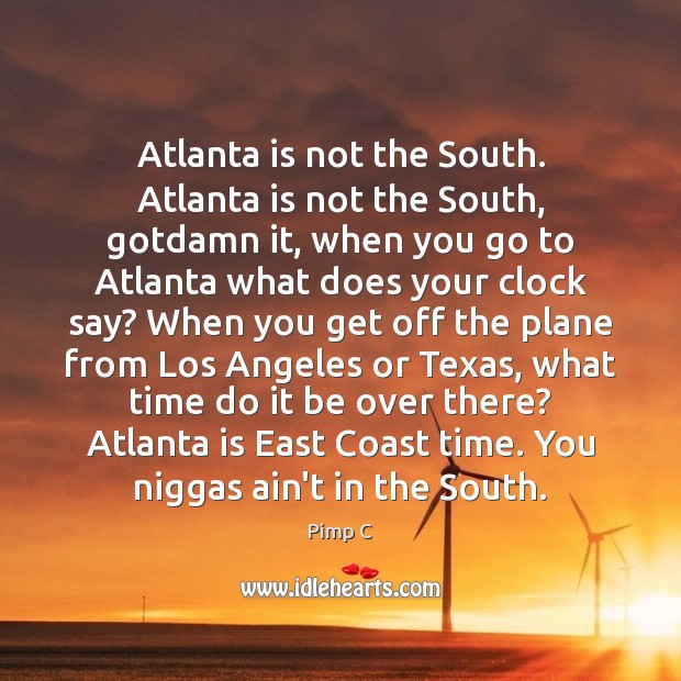 Atlanta is not the South. Atlanta is not the South, gotdamn it, Pimp C Picture Quote