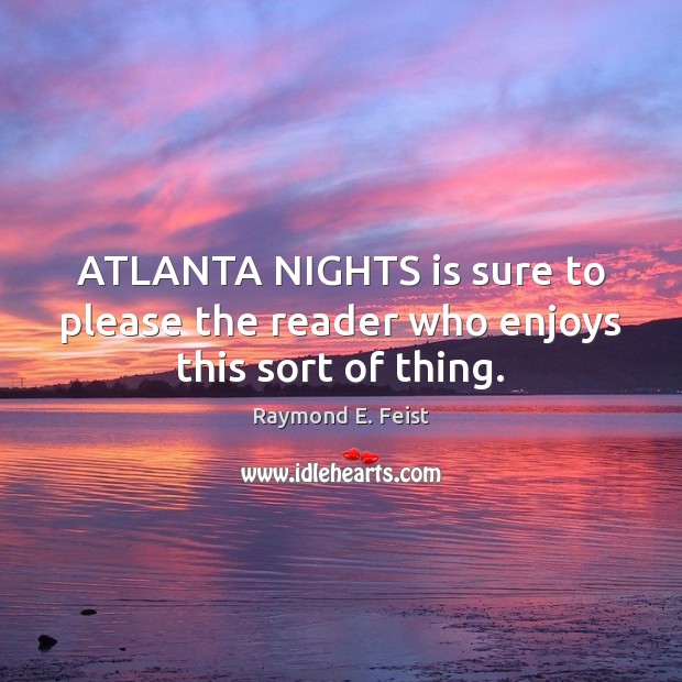 ATLANTA NIGHTS is sure to please the reader who enjoys this sort of thing. Raymond E. Feist Picture Quote