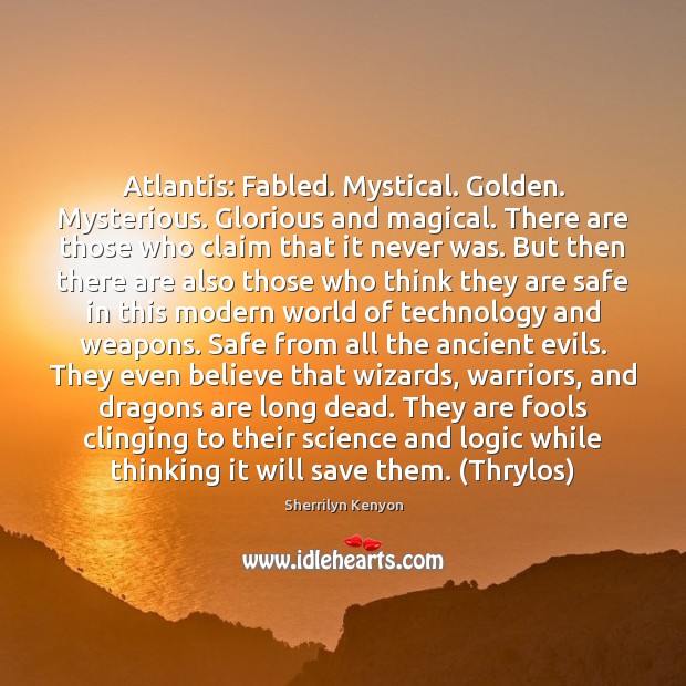 Atlantis: Fabled. Mystical. Golden. Mysterious. Glorious and magical. There are those who Logic Quotes Image