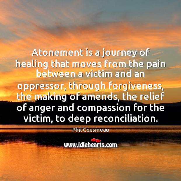 Atonement is a journey of healing that moves from the pain between Phil Cousineau Picture Quote