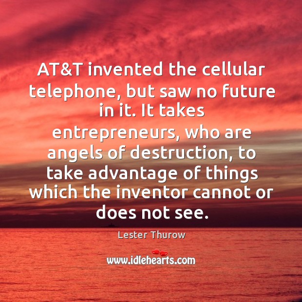 AT&T invented the cellular telephone, but saw no future in it. Lester Thurow Picture Quote