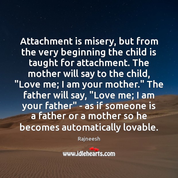 Attachment is misery, but from the very beginning the child is taught Image