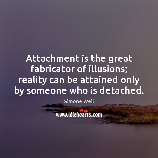 Attachment is the great fabricator of illusions; reality can be attained only Image