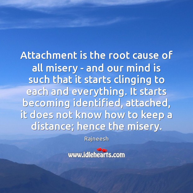 Attachment is the root cause of all misery – and our mind Image